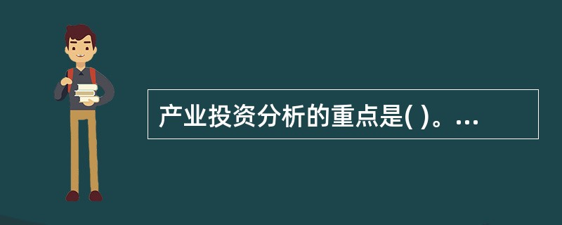 产业投资分析的重点是( )。A、企业地理位置设定分析B、市场结构和产品差异分析C