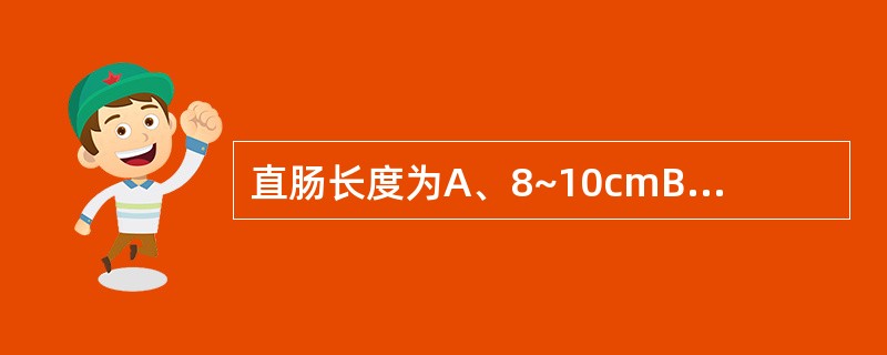 直肠长度为A、8~10cmB、9~12cmC、12~15cmD、10~13cmE