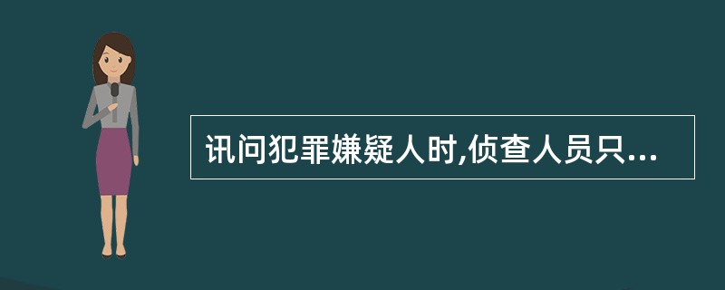 讯问犯罪嫌疑人时,侦查人员只能以言辞方式进行讯问。