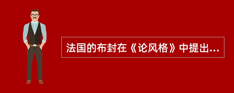 法国的布封在《论风格》中提出了“风格即人”的名言。