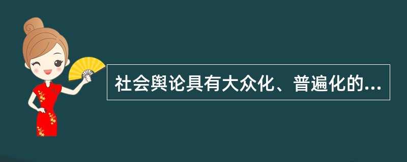 社会舆论具有大众化、普遍化的特征,对于形成某种社会道德气氛具有不可替代的作用。