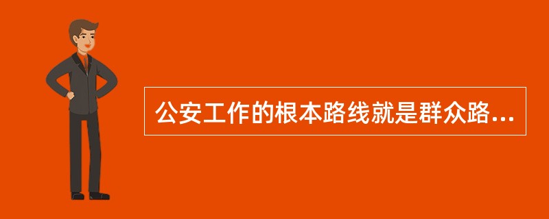 公安工作的根本路线就是群众路线。