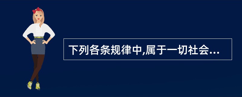 下列各条规律中,属于一切社会形态共有规律的有()。