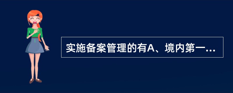 实施备案管理的有A、境内第一类医疗器械B、境内第二类医疗器械C、境内第三类医疗器