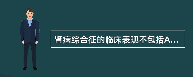 肾病综合征的临床表现不包括A、高血压B、低蛋白血症C、高度水肿D、高蛋白尿E、血