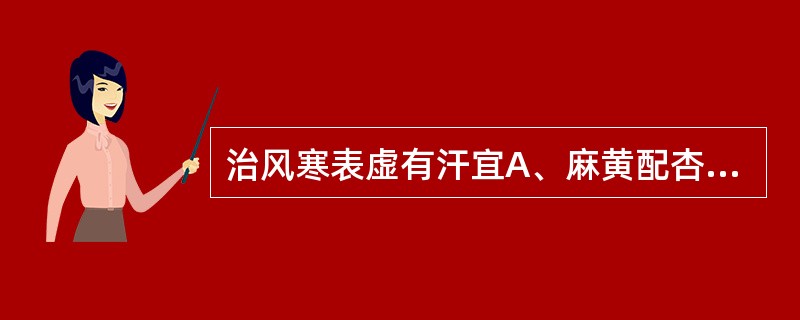 治风寒表虚有汗宜A、麻黄配杏仁B、麻黄配石膏C、桂枝配白芍D、麻黄配桂枝E、黄柏