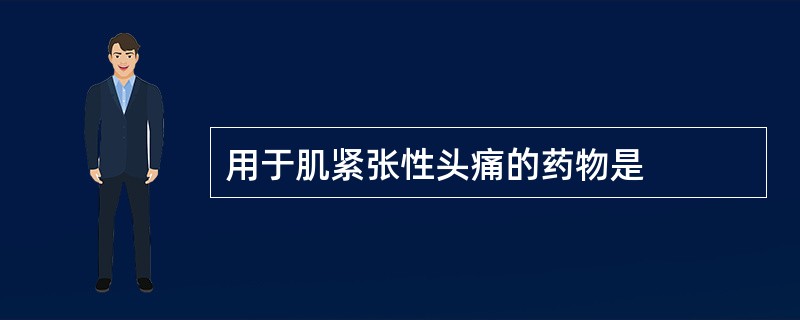 用于肌紧张性头痛的药物是