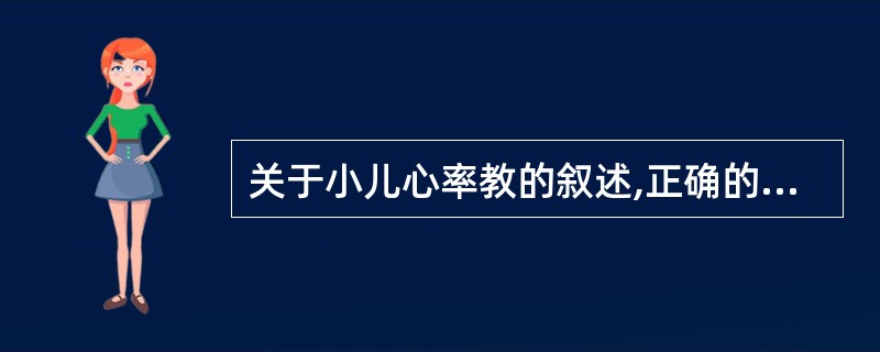 关于小儿心率教的叙述,正确的是A、新生儿正常心率车为140£­150次分B、1岁