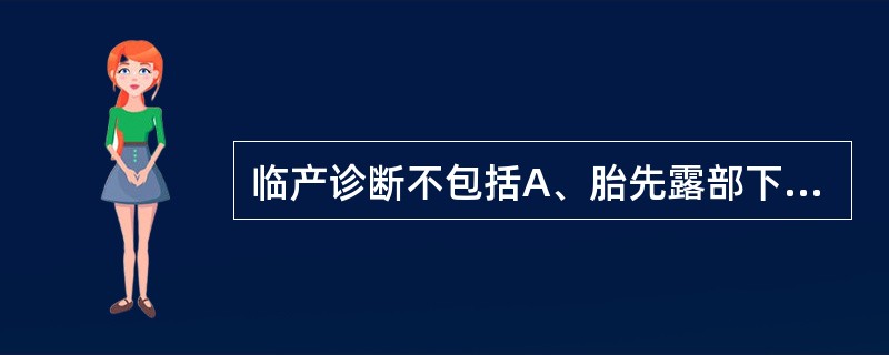 临产诊断不包括A、胎先露部下降B、见红C、进行性子宫颈管消失D、宫颈口扩张E、规