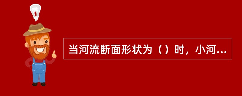 当河流断面形状为（）时，小河应在取样断面的主流线上设一条取样垂线。