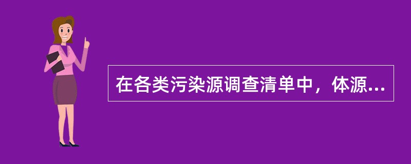 在各类污染源调查清单中，体源所特有的内容有（）。