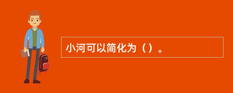 小河可以简化为（）。