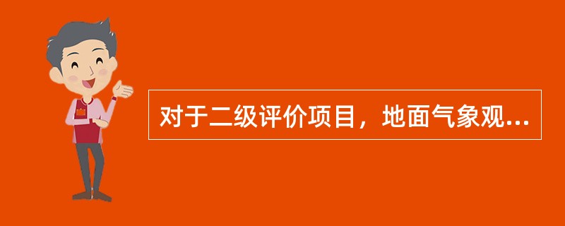 对于二级评价项目，地面气象观测资料调查要求是：距离项目最近的地面气象观测站，（）