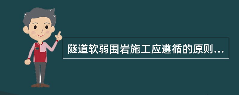 隧道软弱围岩施工应遵循的原则包括（）。