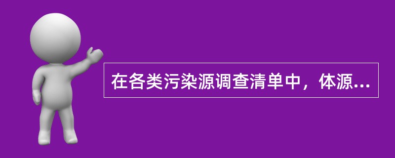 在各类污染源调查清单中，体源所特有的内容有（）。