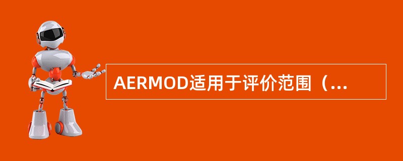 AERMOD适用于评价范围（）的一级、二级评价项目。