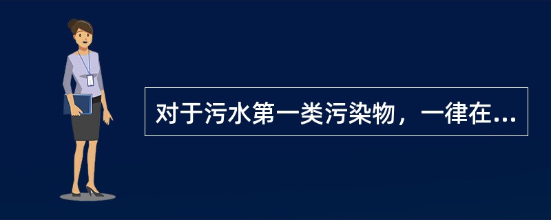 对于污水第一类污染物，一律在（）排放口采样。