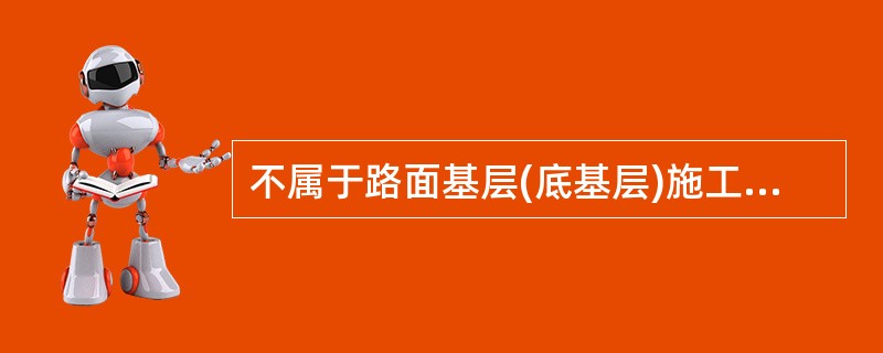 不属于路面基层(底基层)施工中常见的质量控制关键点的是（）。