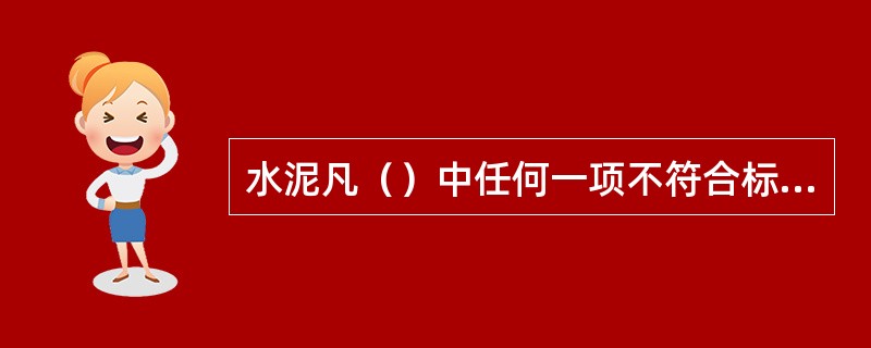 水泥凡（）中任何一项不符合标准规定时均为废品。