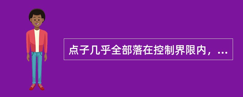 点子几乎全部落在控制界限内，是指（）。