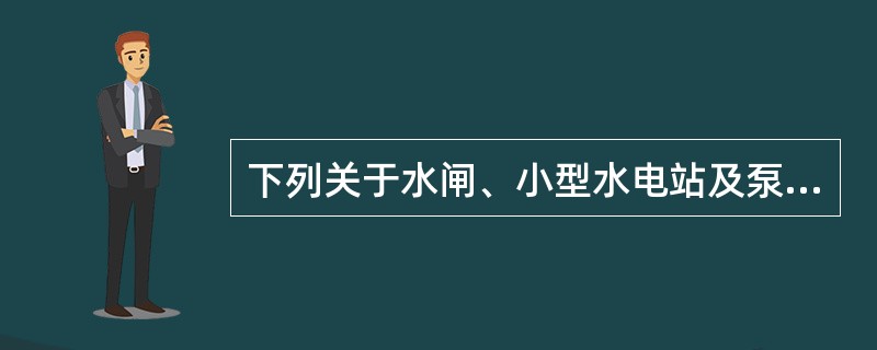 下列关于水闸、小型水电站及泵站工程施工的说法正确的是（）。