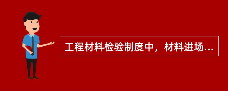 工程材料检验制度中，材料进场必须有（）。