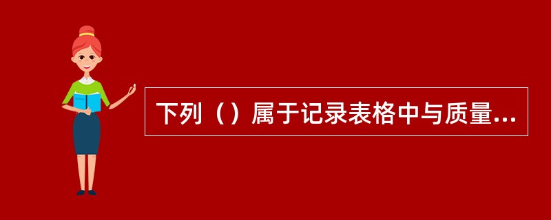 下列（）属于记录表格中与质量管理体系有关的记录。