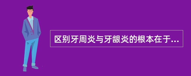 区别牙周炎与牙龈炎的根本在于（）