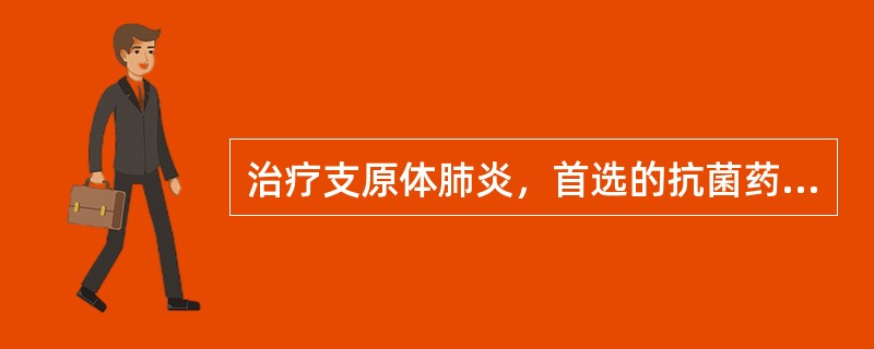 治疗支原体肺炎，首选的抗菌药物为（）