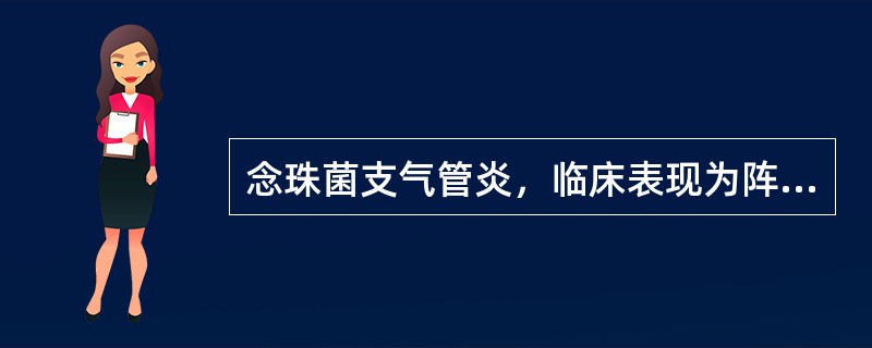 念珠菌支气管炎，临床表现为阵发性刺激性咳嗽，痰量多似（）