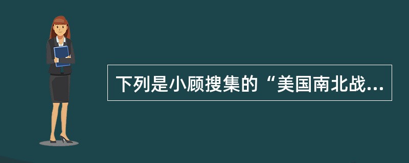 下列是小顾搜集的“美国南北战争”的史料，其中不属于．．．这个主题的是（）