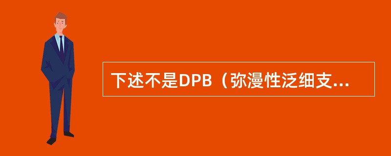 下述不是DPB（弥漫性泛细支气管炎）的典型表现的是（）