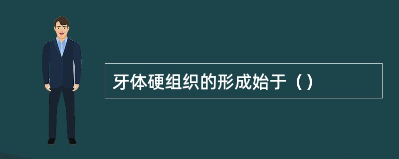 牙体硬组织的形成始于（）