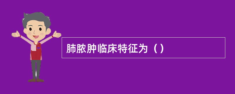 肺脓肿临床特征为（）