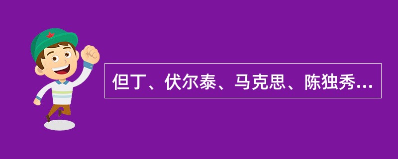 但丁、伏尔泰、马克思、陈独秀。归纳一个主题（）