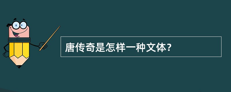 唐传奇是怎样一种文体？