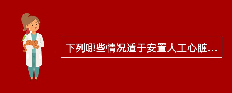 下列哪些情况适于安置人工心脏起搏器（）