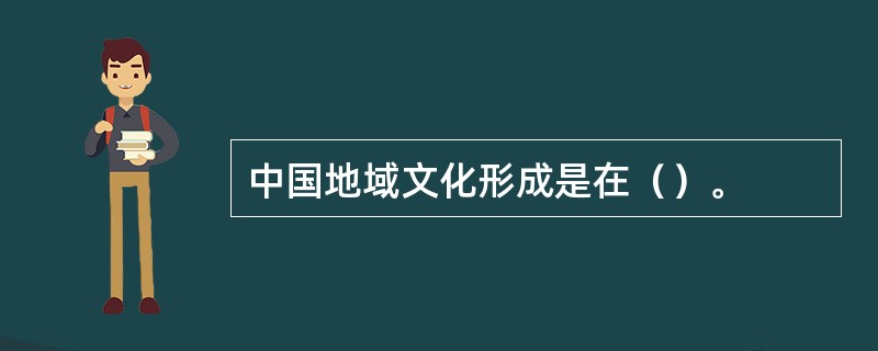 中国地域文化形成是在（）。