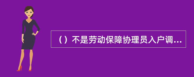 （）不是劳动保障协理员入户调查必备的工具和材料