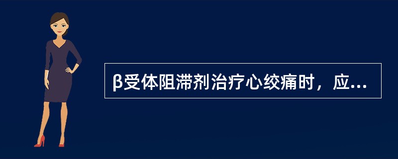 β受体阻滞剂治疗心绞痛时，应特别注意（）