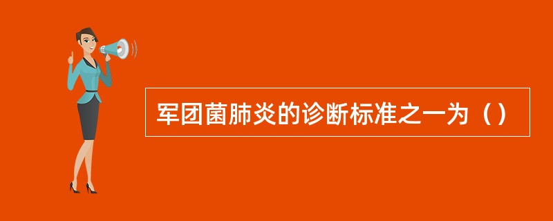 军团菌肺炎的诊断标准之一为（）