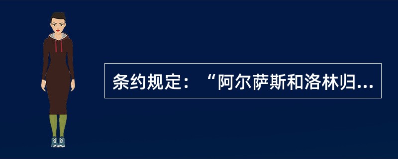 条约规定：“阿尔萨斯和洛林归还法国；德国的海外殖民地由英、法、日等国瓜分；德国取