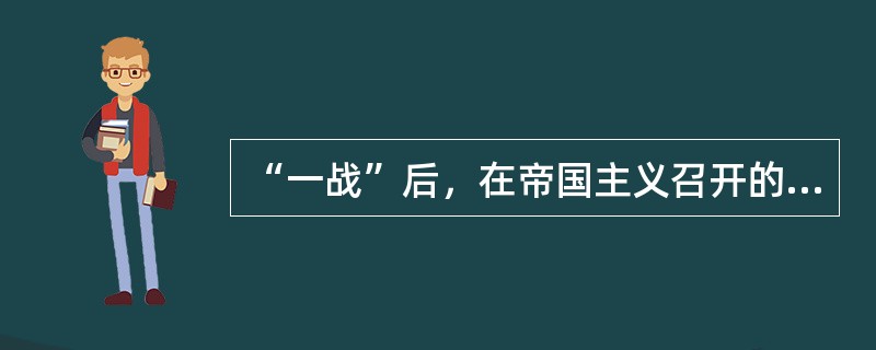 “一战”后，在帝国主义召开的一次分赃会议上，规定德国的海外殖民地由英、法、日等国