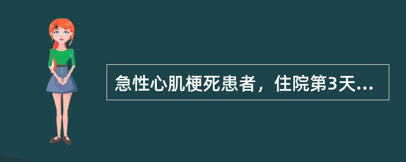 急性心肌梗死患者，住院第3天突然大汗、胸闷、血压下降，心电图示窦性心动过速。对患