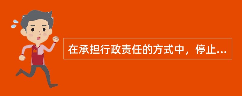 在承担行政责任的方式中，停止违法行为属于承担（）