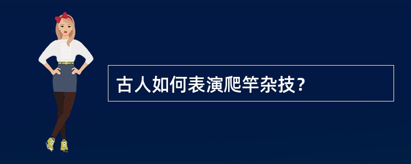 古人如何表演爬竿杂技？