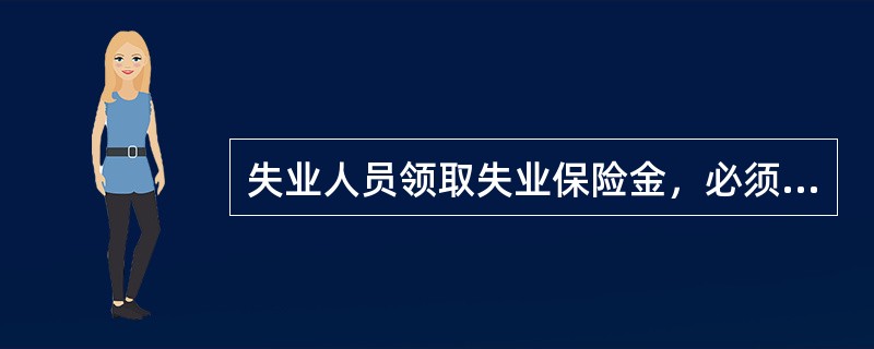 失业人员领取失业保险金，必须同时具备的条件有哪些（）