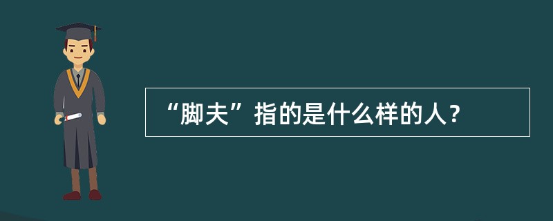 “脚夫”指的是什么样的人？