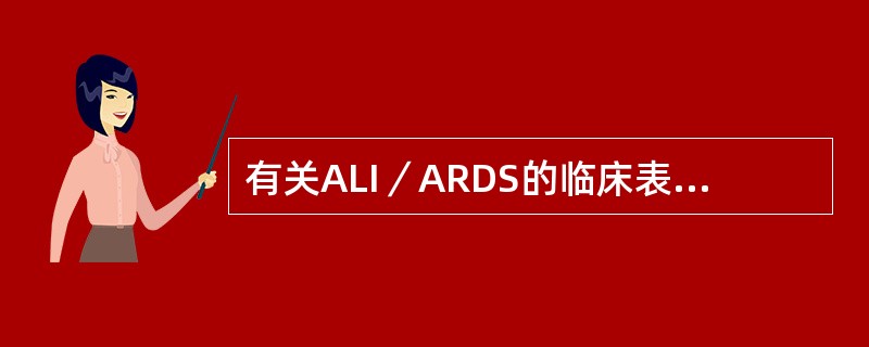 有关ALI／ARDS的临床表现，下列描述哪些是正确的（）
