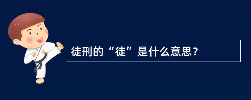 徒刑的“徒”是什么意思？